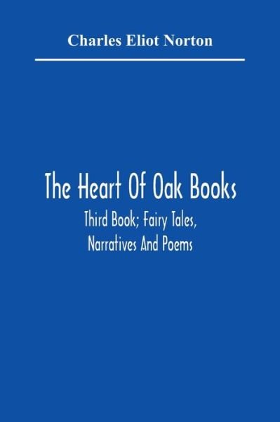 Cover for Charles Eliot Norton · The Heart Of Oak Books; Third Book; Fairy Tales, Narratives And Poems (Paperback Book) (2021)
