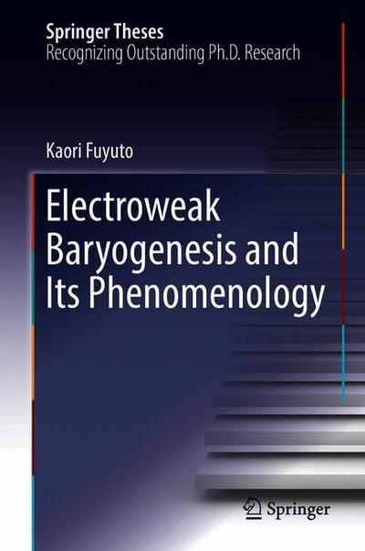 Cover for Kaori Fuyuto · Electroweak Baryogenesis and Its Phenomenology - Springer Theses (Hardcover Book) [1st ed. 2018 edition] (2019)