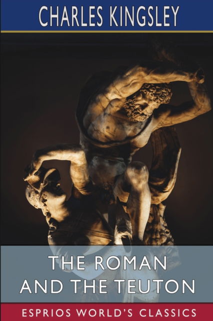 Cover for Charles Kingsley · The Roman and the Teuton (Esprios Classics) (Paperback Book) (2022)