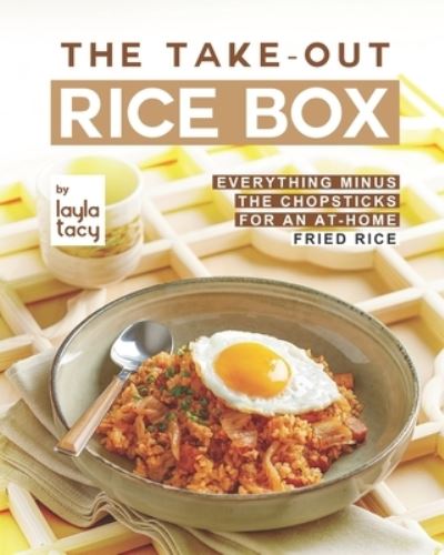 Cover for Layla Tacy · The Take-Out Rice Box: Everything Minus the Chopsticks for an At-Home Fried Rice (Paperback Book) (2021)