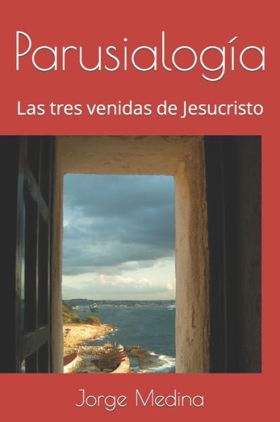 Parusialogia: Las tres venidas de Jesucristo - Jorge Medina - Libros - Independently Published - 9798512079072 - 29 de mayo de 2021