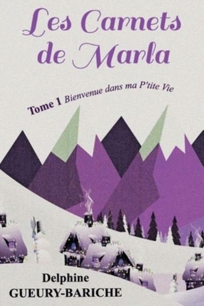 Cover for Delphine Gueury-Bariche · Les Carnets de Marla: Tome 1 Bienvenue Dans Ma P'tite Vie (Paperback Book) (2021)