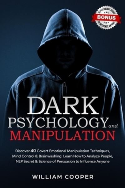 Cover for William Cooper · Dark Psychology and Manipulation: Discover 40 Covert Emotional Manipulation Techniques, Mind Control &amp; Brainwashing. Learn How to Analyze People, NLP Secret &amp; Science of Persuasion to Influence Anyone - Psychological Warfare, Narcissistic Abuse, 48 Laws o (Taschenbuch) (2020)