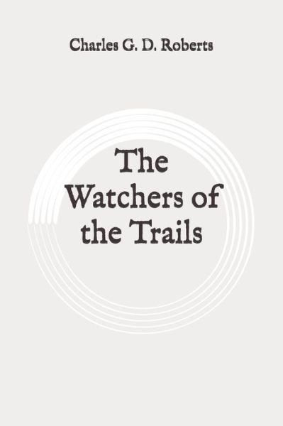Cover for Charles G D Roberts · The Watchers of the Trails (Paperback Book) (2020)