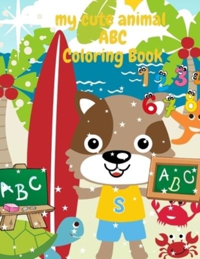 My Cute Animal ABC Coloring book: Easy Educational Coloring Pages of Animal Letters A to Z Fun and Awesome Numbers, Letters Tracing Dot-to-Dots Colors, Animals, Shapes Alphabet Preschool Coloring Book Workbook Learn to Write for Kids Ages 3 to 6 - Alison Jenn Journals - Kirjat - Independently Published - 9798652953072 - keskiviikko 10. kesäkuuta 2020