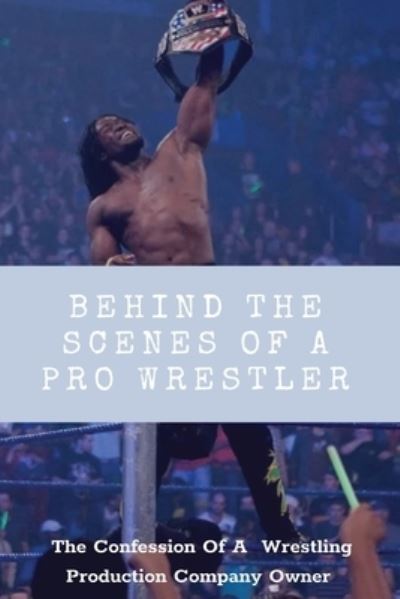 Cover for Casey Avenia · Behind The Scenes Of A Pro Wrestler (Paperback Book) (2021)