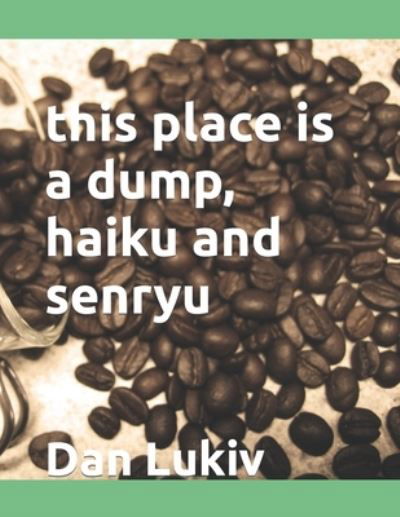 Cover for Dan Lukiv · This Place is a Dump, Haiku and Senryu (Paperback Book) (2021)