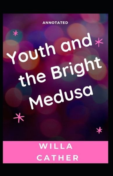 Youth and the Bright Medusa - Willa Cather - Boeken - Independently Published - 9798735915072 - 10 april 2021