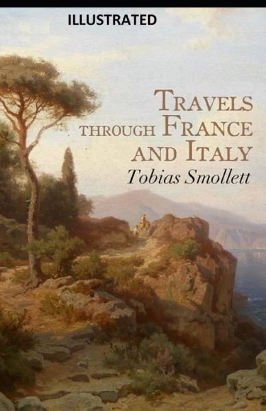 Travels through France and Italy Illustrated - Tobias Smollett - Bøker - Independently Published - 9798737726072 - 14. april 2021