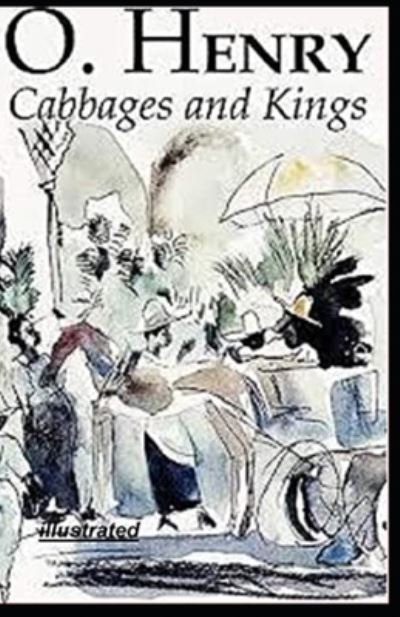Cabbages and Kings Illustrated Edition - O Henry - Books - Independently Published - 9798746355072 - April 29, 2021