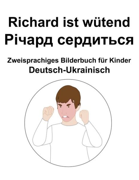 Deutsch-Ukrainisch Richard ist wutend / &#1056; &#1110; &#1095; &#1072; &#1088; &#1076; &#1089; &#1077; &#1088; &#1076; &#1080; &#1090; &#1100; &#1089; &#1103; Zweisprachiges Bilderbuch fur Kinder - Richard Carlson - Bücher - Independently Published - 9798810212072 - 24. April 2022