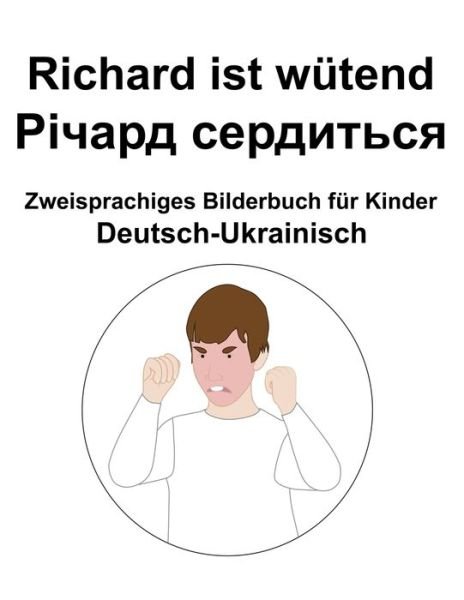 Cover for Richard Carlson · Deutsch-Ukrainisch Richard ist wutend / &amp;#1056; &amp;#1110; &amp;#1095; &amp;#1072; &amp;#1088; &amp;#1076; &amp;#1089; &amp;#1077; &amp;#1088; &amp;#1076; &amp;#1080; &amp;#1090; &amp;#1100; &amp;#1089; &amp;#1103; Zweisprachiges Bilderbuch fur Kinder (Paperback Book) (2022)