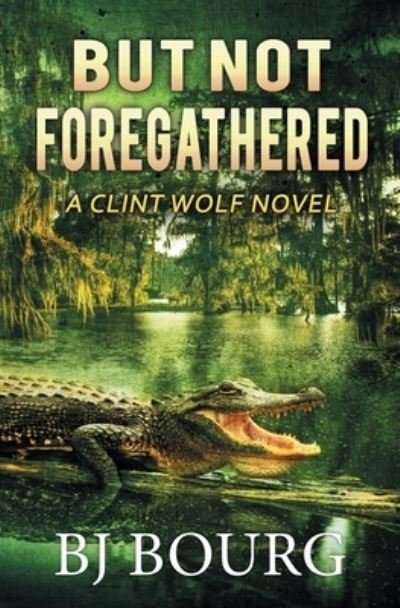 Cover for Bj Bourg · But Not Foregathered: A Clint Wolf Novel - Clint Wolf Mystery (Paperback Book) (2022)