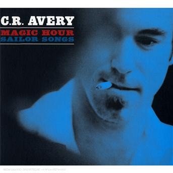 Cover for C.R. Avery · Magic Hour Sailor Songs (CD) (2016)
