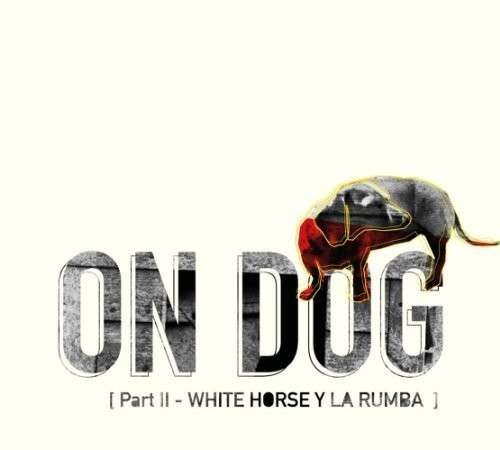 Cover for On Dog · Part 2: White Horse Y La Rumba (CD) (2013)