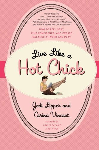 Cover for Cerina Vincent · Live Like a Hot Chick: How to Feel Sexy, Find Confidence, and Create Balance at Work and Play (Paperback Book) [Original edition] (2010)