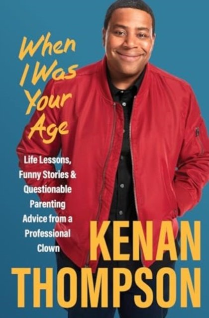 Cover for Kenan Thompson · When I Was Your Age: Life Lessons, Funny Stories &amp; Questionable Parenting Advice from a Professional Clown (Pocketbok) (2024)
