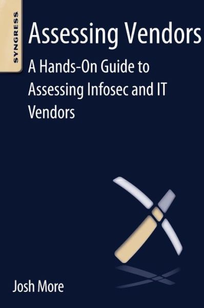 Cover for More, Josh (Senior Security Consultant, RJS Smart Security (CISSP, GIAC-GCIH, GIAC-GSLC)) · Assessing Vendors: A Hands-On Guide to Assessing Infosec and IT Vendors (Paperback Book) (2013)