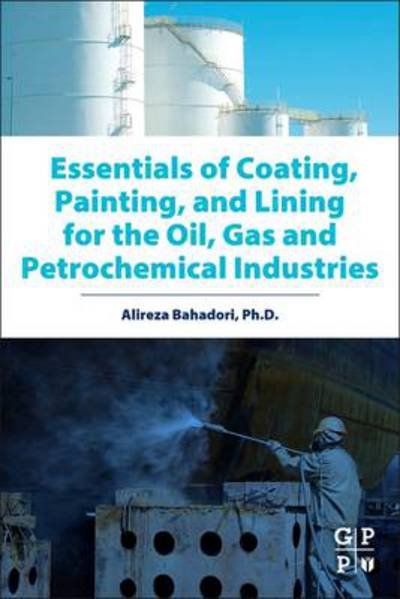 Cover for Bahadori, Alireza (Research Staff Member, School of Environment, Science, and Engineering, Southern Cross University, Lismore, NSW, Australia) · Essentials of Coating, Painting, and Lining for the Oil, Gas and Petrochemical Industries (Paperback Book) (2015)