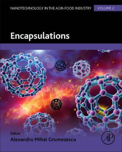 Encapsulations - Nanotechnology in the Agri-Food Industry - Grumezescu, Alexandru (Assistant Professor, Department of Science and Engineering of Oxide Materials and Nanomaterials, Faculty of Applied Chemistry and Materials Science and Faculty of Medical Engineering, Politehnica University of Bucharest, Romania) - Books - Elsevier Science Publishing Co Inc - 9780128043073 - June 17, 2016