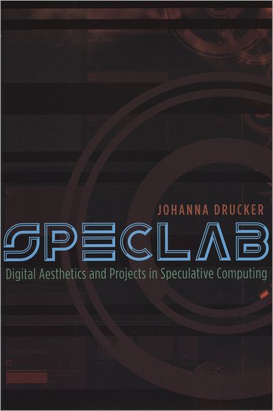 Cover for Johanna Drucker · SpecLab: Digital Aesthetics and Projects in Speculative Computing (Hardcover Book) (2009)