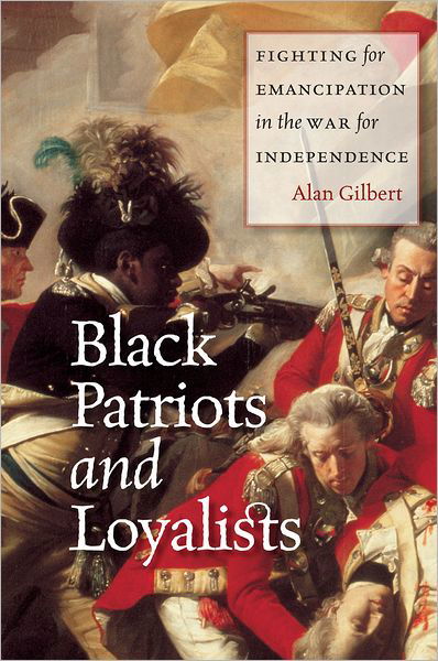 Cover for Alan Gilbert · Black Patriots and Loyalists: Fighting for Emancipation in the War for Independence (Hardcover Book) (2012)