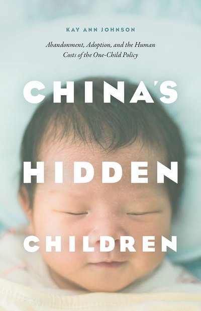 Cover for Kay Ann Johnson · China's Hidden Children: Abandonment, Adoption, and the Human Costs of the One-Child Policy (Taschenbuch) (2017)