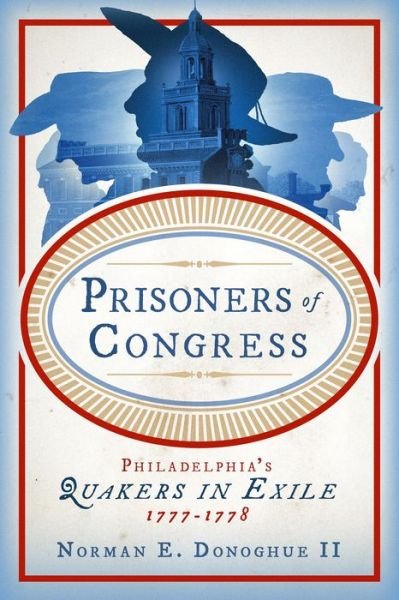 Cover for Donoghue II, Norman E. (n/a) · Prisoners of Congress: Philadelphia’s Quakers in Exile, 1777–1778 (Hardcover Book) (2023)