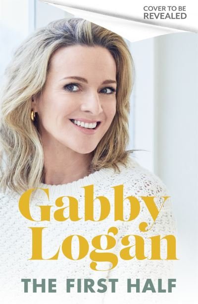 Cover for Gabby Logan · The First Half (Inbunden Bok) (2022)