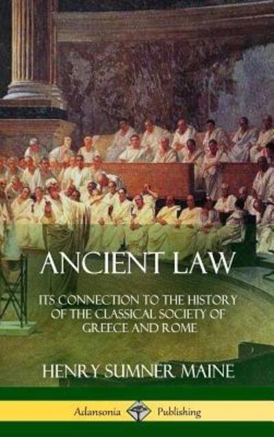 Ancient Law: Its Connection to the History of the Classical Society of Greece and Rome (Hardcover) - Sir Henry James Sumner Maine - Kirjat - Lulu.com - 9780359010073 - tiistai 7. elokuuta 2018
