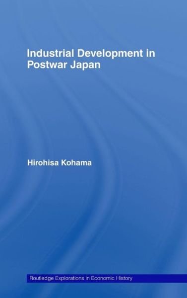 Cover for Hirohisa Kohama · Industrial Development in Postwar Japan - Routledge Explorations in Economic History (Innbunden bok) (2007)