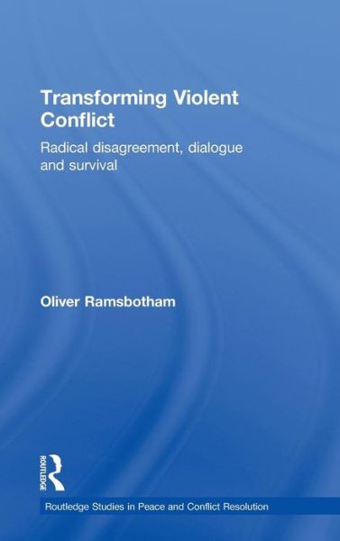 Transforming Violent Conflict: Radical Disagreement, Dialogue and Survival - Routledge Studies in Peace and Conflict Resolution - Oliver Ramsbotham - Books - Taylor & Francis Ltd - 9780415552073 - January 21, 2010