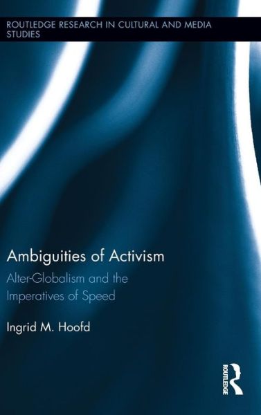 Cover for Hoofd, Ingrid M. (National University of Singapore) · Ambiguities of Activism: Alter-Globalism and the Imperatives of Speed - Routledge Research in Cultural and Media Studies (Hardcover Book) (2012)