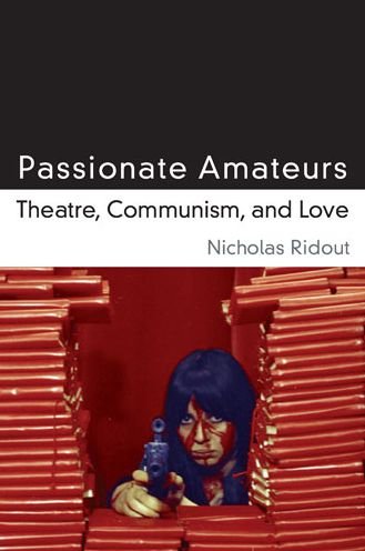 Cover for Nicholas Ridout · Passionate Amateurs: Theatre, Communism, and Love - Theater: Theory / Text / Performance (Innbunden bok) (2013)