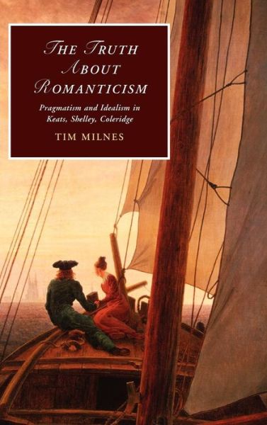 Cover for Milnes, Tim (Senior Lecturer, University of Edinburgh) · The Truth about Romanticism: Pragmatism and Idealism in Keats, Shelley, Coleridge - Cambridge Studies in Romanticism (Hardcover Book) (2010)