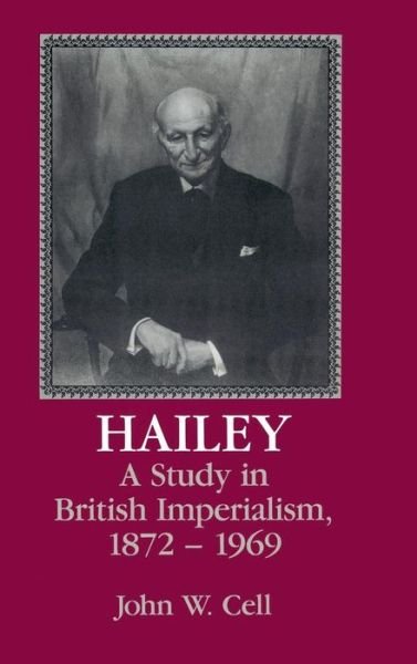 Cover for Cell, John W. (Duke University, North Carolina) · Hailey: A Study in British Imperialism, 1872–1969 (Hardcover bog) (1992)