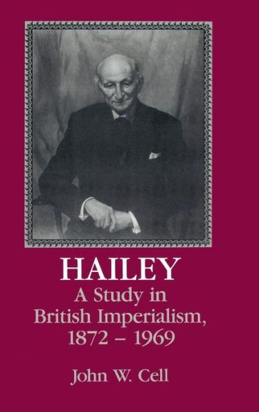 Cover for Cell, John W. (Duke University, North Carolina) · Hailey: A Study in British Imperialism, 1872–1969 (Hardcover Book) (1992)