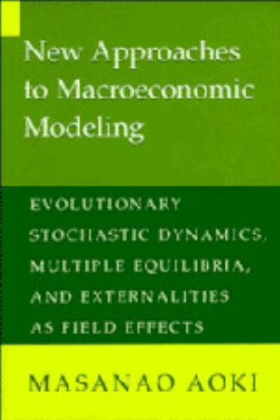 Cover for Masanao Aoki · New Approaches to Macroeconomic Modeling: Evolutionary Stochastic Dynamics, Multiple Equilibria, and Externalities as Field Effects (Hardcover Book) (1996)