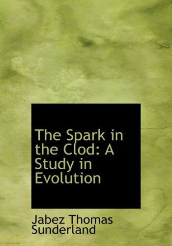 Cover for Jabez Thomas Sunderland · The Spark in the Clod: a Study in Evolution (Hardcover Book) [Large Print, Large Type edition] (2008)