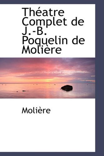 Theatre Complet De J.-b. Poquelin De Moliere - Moliere - Books - BiblioLife - 9780559371073 - October 15, 2008