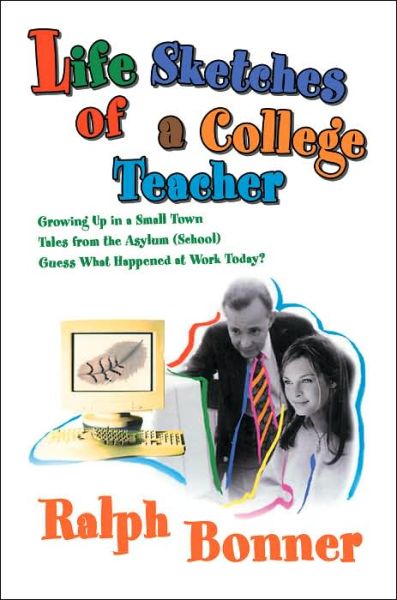 Cover for Ralph Bonner · Life Sketches of a College Teacher: Growing Up in a Small Town Tales from the Asylum (School) Guess What Happened at Work Today? (Paperback Book) (2005)