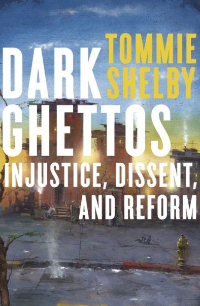 Cover for Tommie Shelby · Dark Ghettos: Injustice, Dissent, and Reform (Paperback Book) (2018)