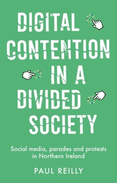 Cover for Paul Reilly · Digital Contention in a Divided Society: Social Media, Parades and Protests in Northern Ireland (Inbunden Bok) (2021)