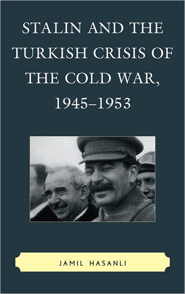 Cover for Jamil Hasanli · Stalin and the Turkish Crisis of the Cold War, 1945-1953 - the Harvard Cold War Studies Book Series (Hardcover Book) (2011)