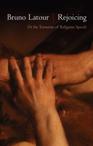 Cover for Latour, Bruno (Ecoles des mines, Paris , France) · Rejoicing: Or the Torments of Religious Speech (Paperback Book) (2013)