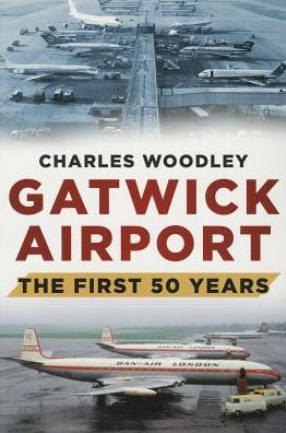 Cover for Charles Woodley · Gatwick Airport: The First 50 Years (Paperback Book) (2014)