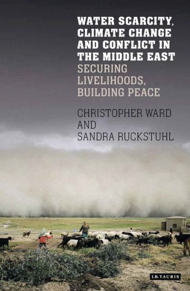 Water Scarcity, Climate Change and Conflict in the Middle East: Securing Livelihoods, Building Peace - Christopher Ward - Books - Bloomsbury Publishing PLC - 9780755601073 - December 26, 2019