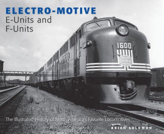 Cover for Brian Solomon · Electro-motive E-units and F-units: the Illustrated History of North America's Favorite Locomotives (Gebundenes Buch) (2011)