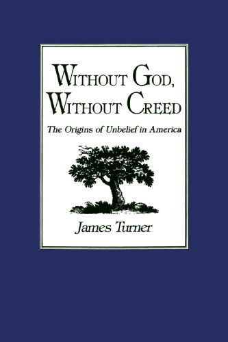 Cover for Turner, James C. (Director, University of Notre Dame) · Without God, Without Creed: The Origins of Unbelief in America - New Studies in American Intellectual and Cultural History (Paperback Book) (1986)