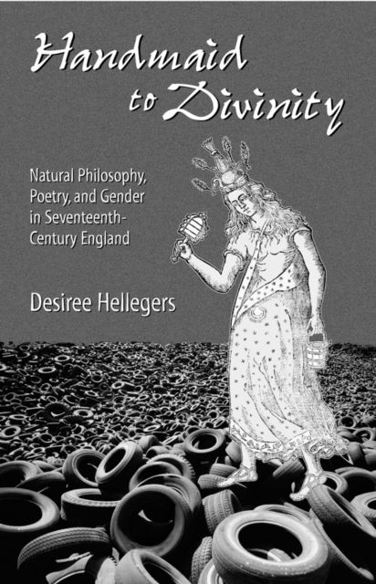 Cover for Desiree Hellegers · Handmaid to Divinity Volume 4 : Natural Philosophy, Poetry, and Gender in Seventeenth-Century England (Paperback Book) (2024)
